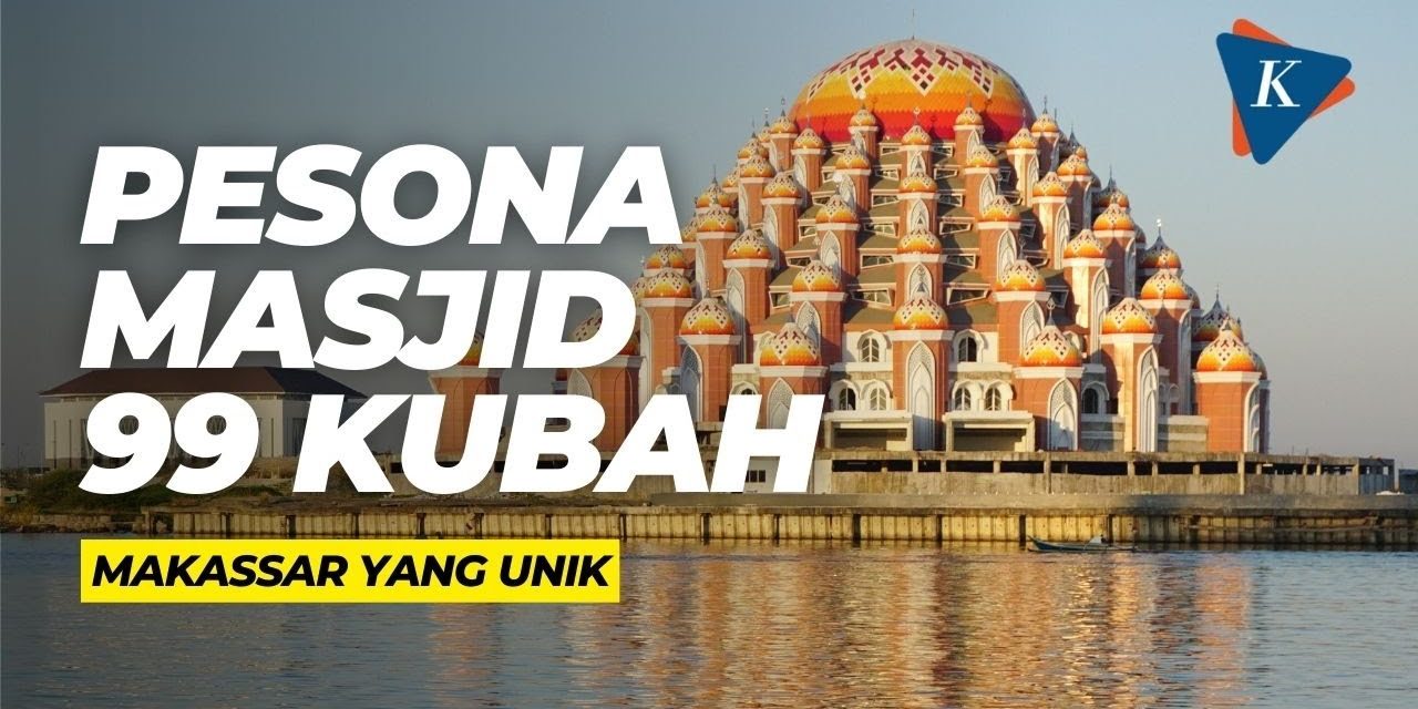 Ikon Wisata Religi Masjid 99 Kubah Di Makassar, Yuk Kita Bahas