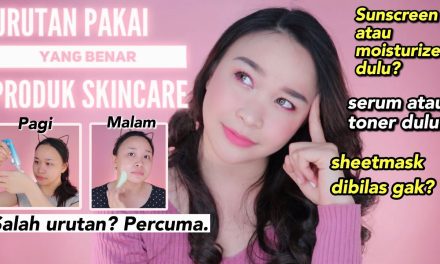 Urutan Yang Benar Menggunakan Skincare Agar Hasil Maksimal